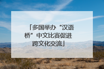 多国举办“汉语桥”中文比赛促进跨文化交流