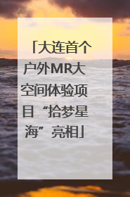 大连首个户外MR大空间体验项目“拾梦星海”亮相