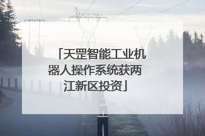 天罡智能工业机器人操作系统获两江新区投资