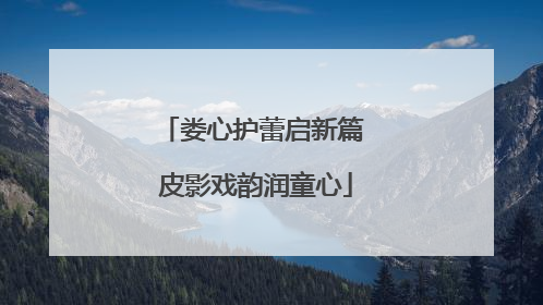 娄心护蕾启新篇 皮影戏韵润童心