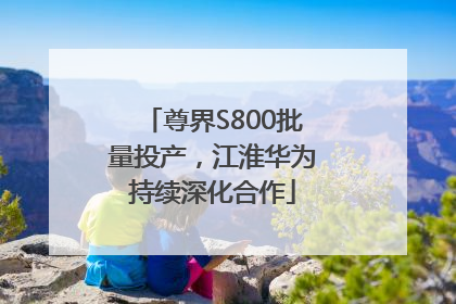 尊界S800批量投产，江淮华为持续深化合作