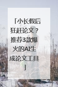 小长假后狂赶论文？推荐3款爆火的AI生成论文工具