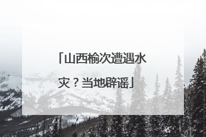 山西榆次遭遇水灾？当地辟谣
