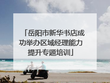 岳阳市新华书店成功举办区域经理能力提升专题培训