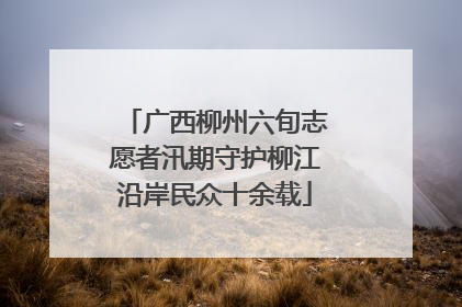 广西柳州六旬志愿者汛期守护柳江沿岸民众十余载
