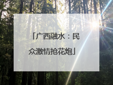 广西融水：民众激情抢花炮