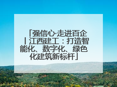 强信心·走进百企丨江西建工：打造智能化、数字化、绿色化建筑新标杆
