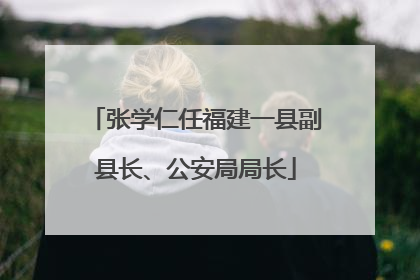 张学仁任福建一县副县长、公安局局长