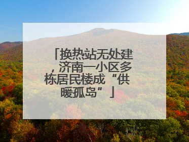 换热站无处建，济南一小区多栋居民楼成“供暖孤岛”