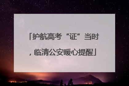 护航高考“证”当时，临清公安暖心提醒