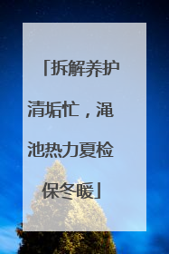 拆解养护清垢忙，渑池热力夏检保冬暖