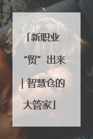 新职业 “贸”出来｜智慧仓的大管家