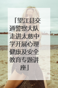 望江县交通警察大队走进太慈中学开展心理健康及安全教育专题讲座