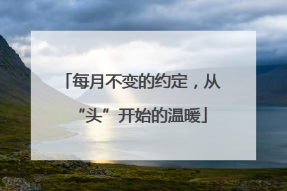 每月不变的约定，从“头”开始的温暖