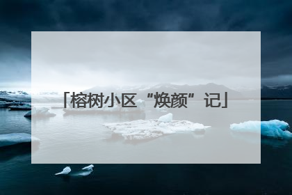 榕树小区“焕颜”记