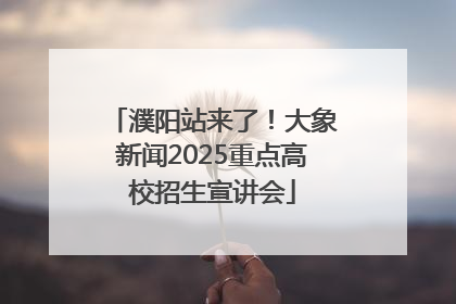 濮阳站来了！大象新闻2025重点高校招生宣讲会