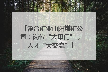 澄合矿业山阳煤矿公司：岗位“大串门”，人才“大交流”