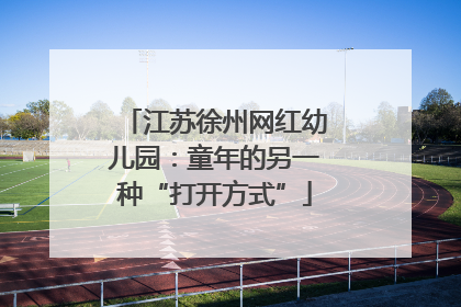 江苏徐州网红幼儿园：童年的另一种“打开方式”