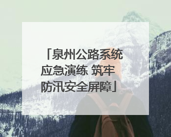 泉州公路系统应急演练 筑牢防汛安全屏障