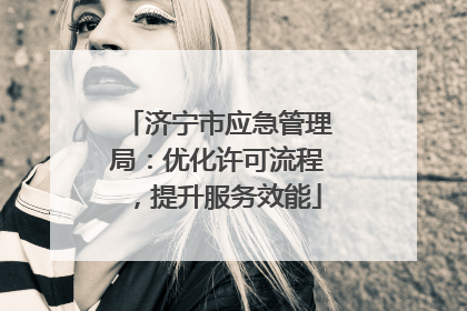 济宁市应急管理局：优化许可流程，提升服务效能