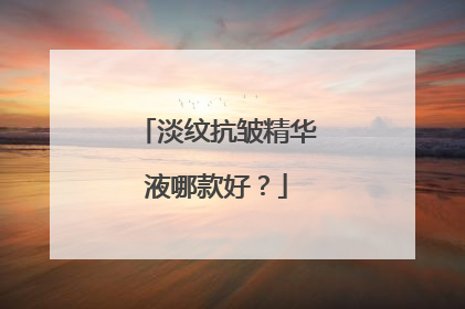 淡纹抗皱精华液哪款好？