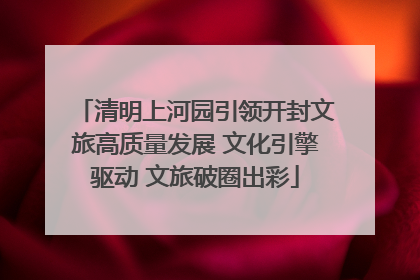 清明上河园引领开封文旅高质量发展 文化引擎驱动 文旅破圈出彩