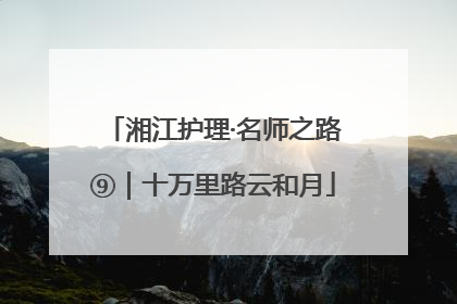 湘江护理·名师之路⑨｜十万里路云和月