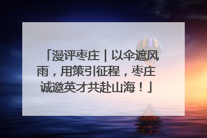 漫评枣庄｜以伞遮风雨，用策引征程，枣庄诚邀英才共赴山海！