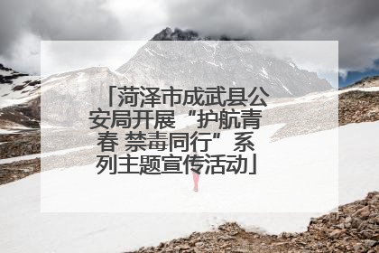 菏泽市成武县公安局开展“护航青春 禁毒同行”系列主题宣传活动