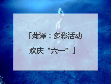 菏泽：多彩活动 欢庆“六一”