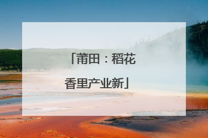 莆田：稻花香里产业新