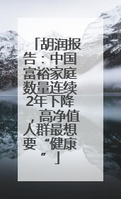 胡润报告：中国富裕家庭数量连续2年下降，高净值人群最想要“健康”