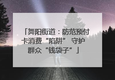 舞阳街道：防范预付卡消费“陷阱” 守护群众“钱袋子”