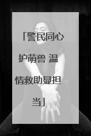 警民同心护萌兽 温情救助显担当
