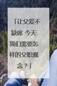 让父爱不缺席 今天我们需要怎样的父职观念？
