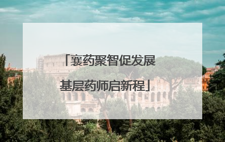 襄药聚智促发展 基层药师启新程