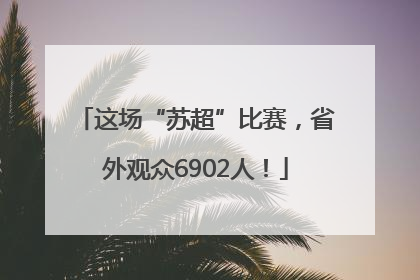这场“苏超”比赛，省外观众6902人！