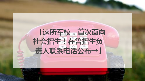 这所军校，首次面向社会招生！在鲁招生负责人联系电话公布→