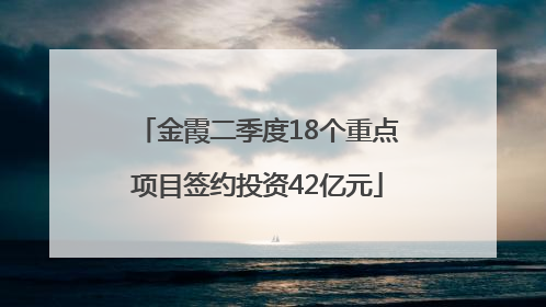 金霞二季度18个重点项目签约投资42亿元