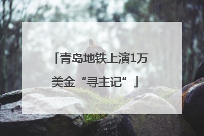青岛地铁上演1万美金“寻主记”