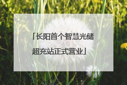 长阳首个智慧光储超充站正式营业