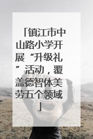 镇江市中山路小学开展“升级礼”活动，覆盖德智体美劳五个领域