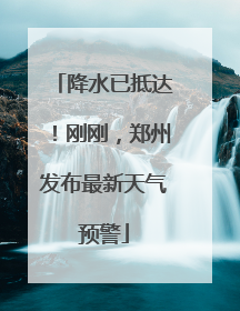 降水已抵达！刚刚，郑州发布最新天气预警