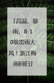 高温、暴雨、8-10级雷雨大风！浙江梅雨回归