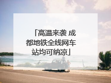 高温来袭 成都地铁全线网车站均可纳凉