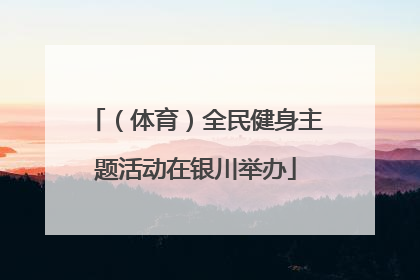 （体育）全民健身主题活动在银川举办