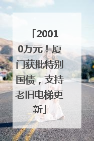 20010万元！厦门获批特别国债，支持老旧电梯更新