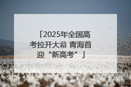 2025年全国高考拉开大幕 青海首迎“新高考”