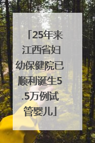 25年来 江西省妇幼保健院已顺利诞生5.5万例试管婴儿