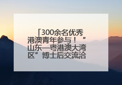 300余名优秀港澳青年参与！“山东—粤港澳大湾区”博士后交流洽谈活动成功举办